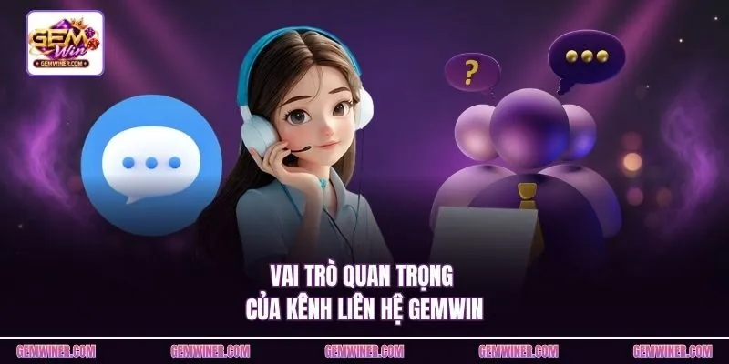 Vai trò quan trọng của kênh liên hệ Gemwin