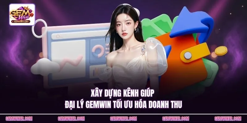 Xây dựng kênh giúp đại lý Gemwin tối ưu hóa doanh thu